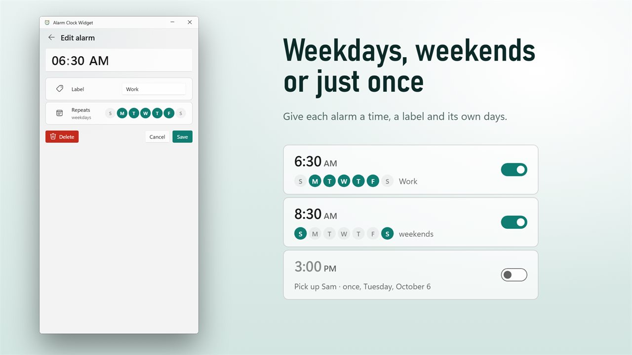 Weekdays, weekends or just once. Give each alarm a time, a label and its own days.