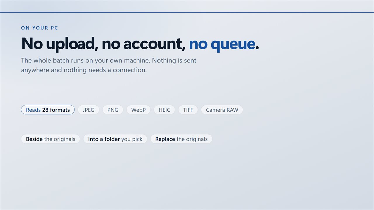 No upload, no account, no queue.