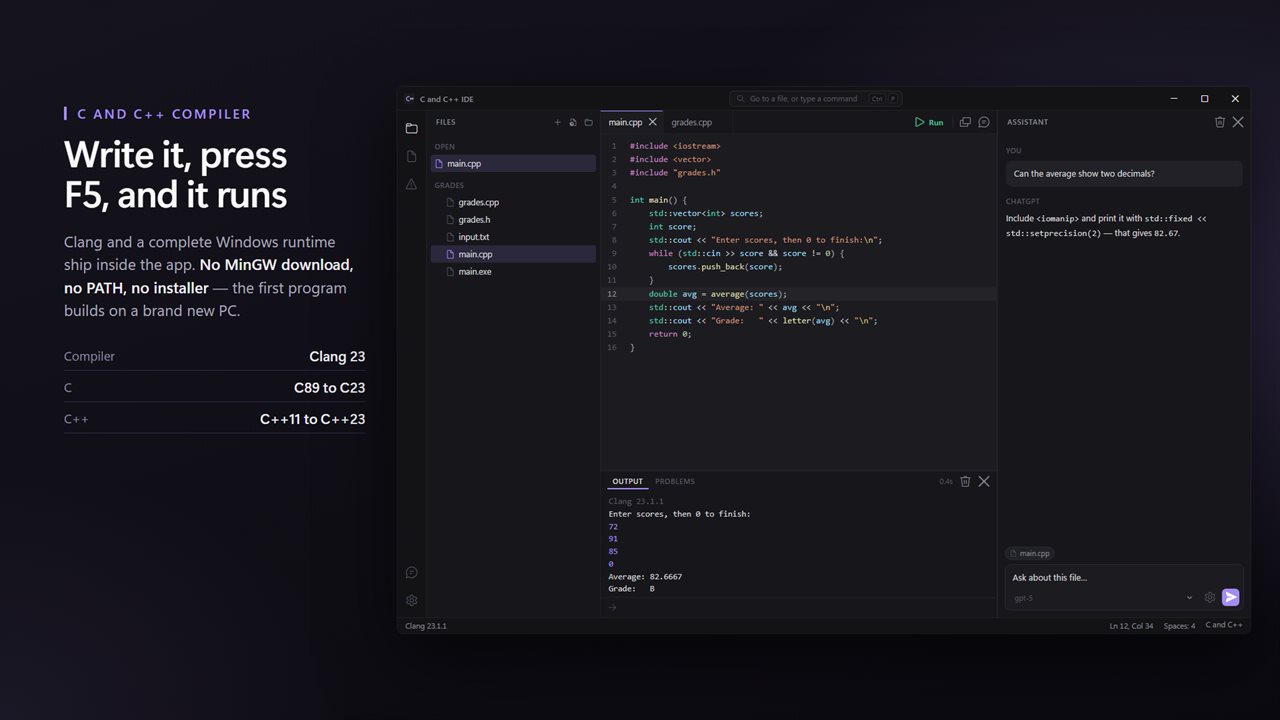 Write C or C++ and press F5. Clang ships inside the app, so there is nothing to install first.