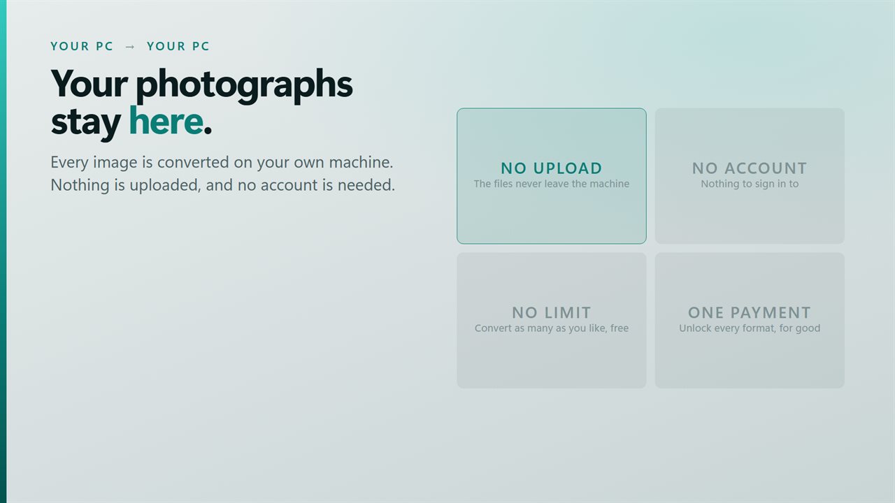 Your images are converted on your PC and are never uploaded.