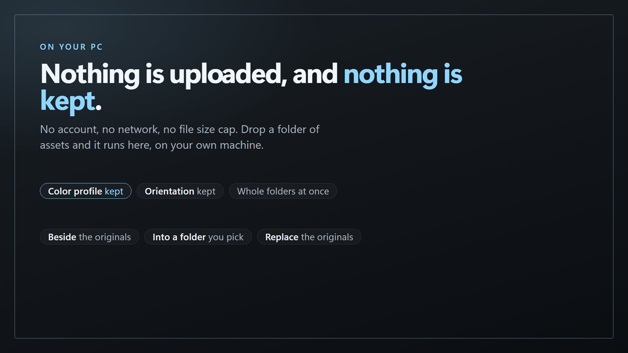 Nothing is uploaded, and nothing is kept.