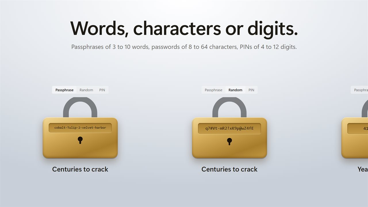 Passphrases, random passwords or PINs, made your way.