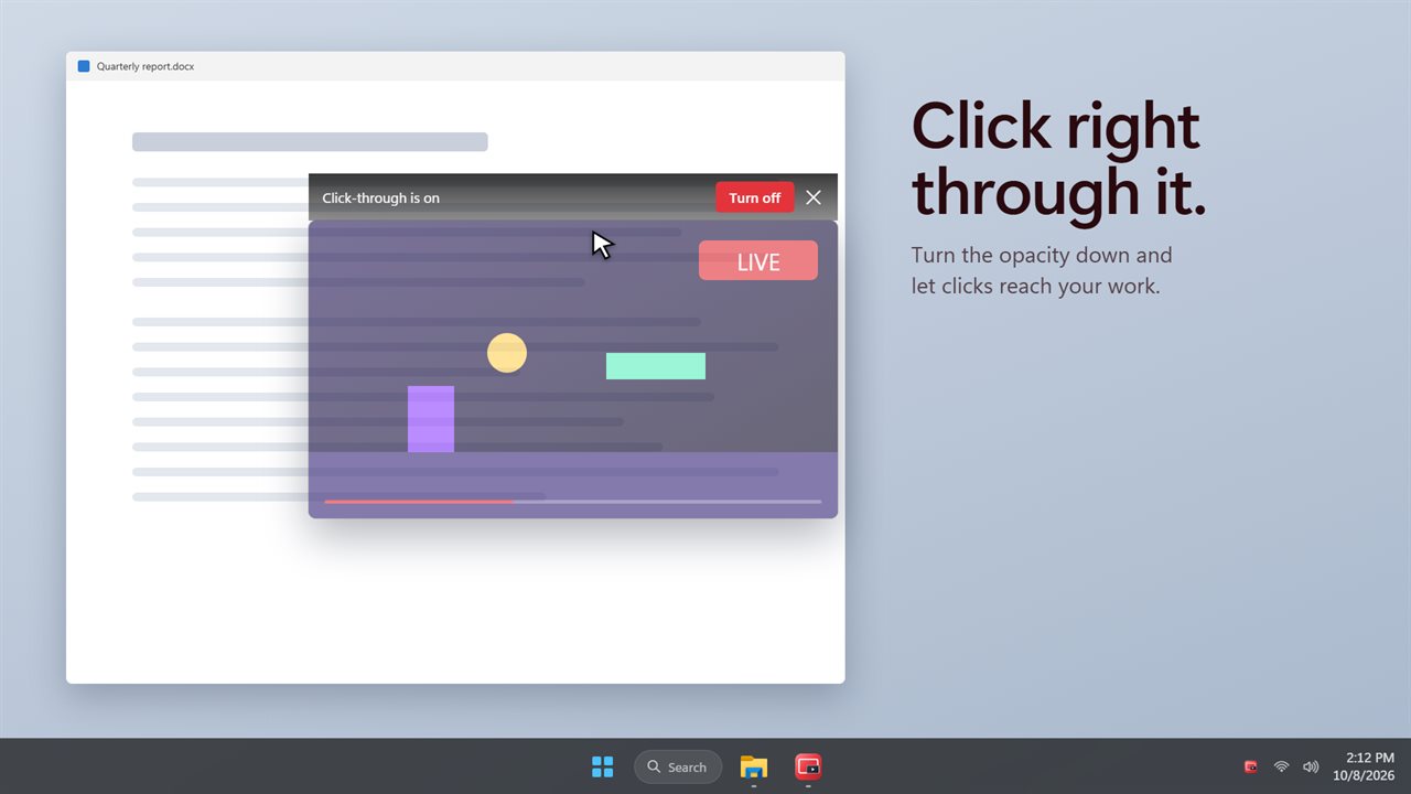 Click-through: your clicks reach the window underneath.