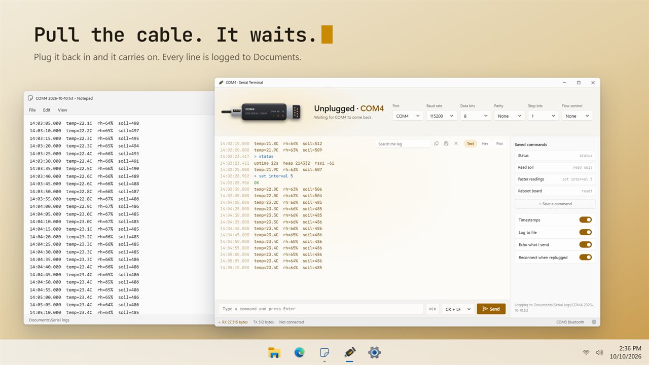 Unplug the cable and it waits. Every line is logged to Documents.